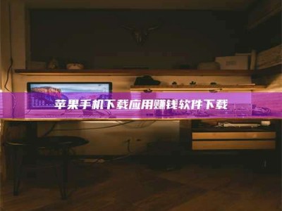 莱芜苹果手机下载应用赚钱软件下载