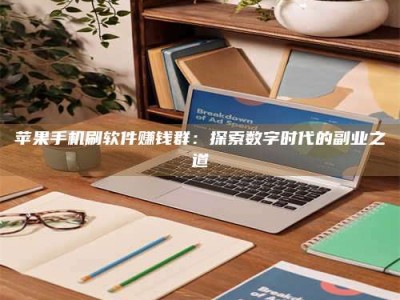 莱芜苹果手机刷软件赚钱群：探索数字时代的副业之道