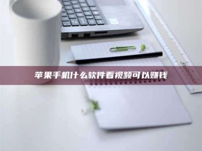 莱芜苹果手机什么软件看视频可以赚钱